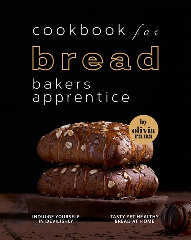 Cookbook-for-Bread-Bakers-Apprentice-Indulge-Yourself-in-Devilishly-Tasty-Yet-Healthy-Bread-at-Home.jpg