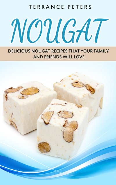 Nougat-Delicious-Nougat-Recipes-That-Your-Family-And-Friends-Will-Love-Terrance-Peters.jpg